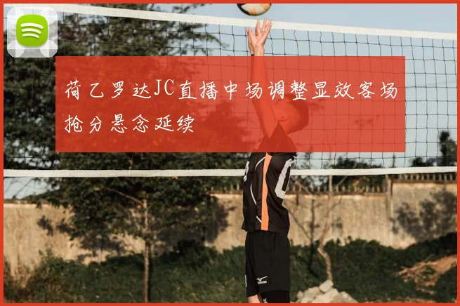 荷乙罗达JC直播中场调整显效客场抢分悬念延续