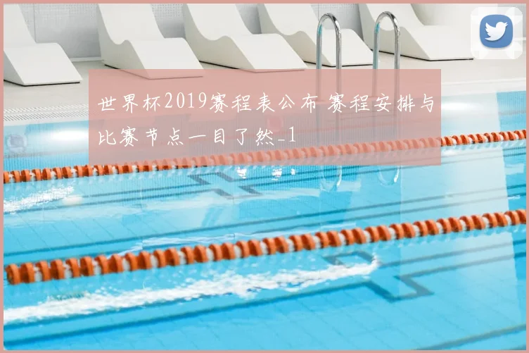 世界杯2019赛程表公布 赛程安排与比赛节点一目了然_1