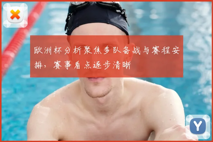 欧洲杯分析聚焦多队备战与赛程安排，赛事看点逐步清晰
