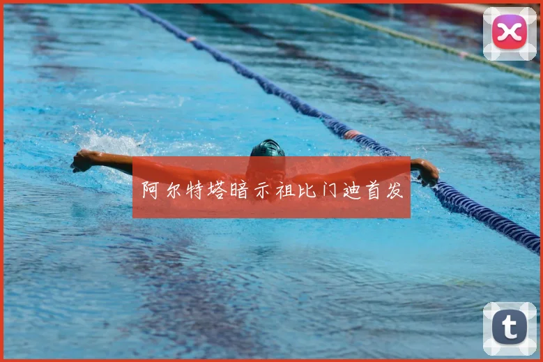 阿尔特塔暗示祖比门迪首发